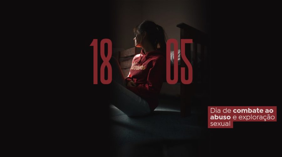 18 de Maio | Dia de Combate ao Abuso e Exploração Sexual
